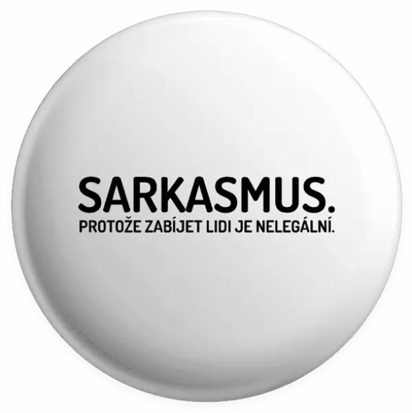 Placka Sarkasmus. Protože zabíjet lidi je nelegální.