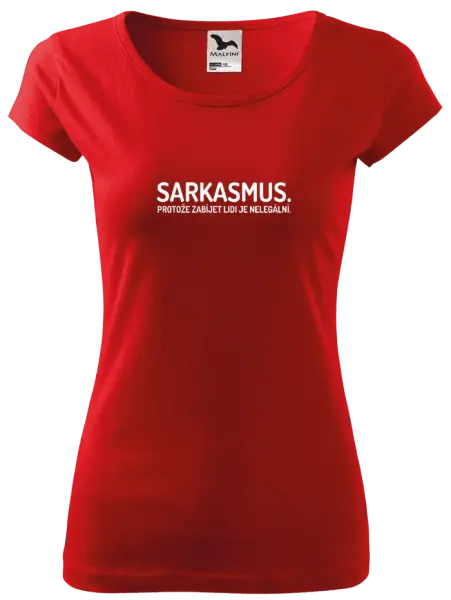 Dámské tričko Sarkasmus. Protože zabíjet lidi je nelegální.