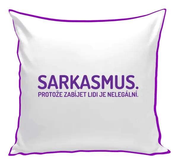 Polštář Sarkasmus. Protože zabíjet lidi je nelegální.