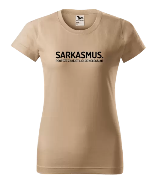 Dámské tričko Sarkasmus. Protože zabíjet lidi je nelegální.