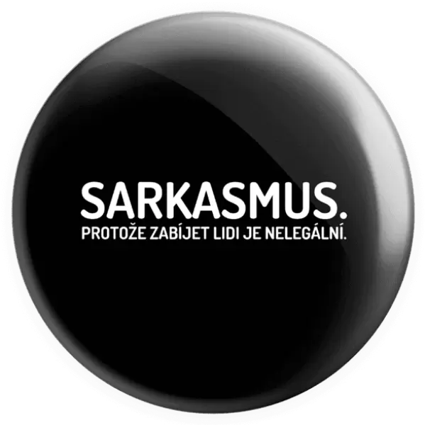 Placka Sarkasmus. Protože zabíjet lidi je nelegální.
