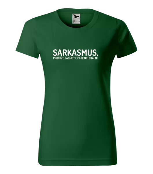 Dámské tričko Sarkasmus. Protože zabíjet lidi je nelegální.