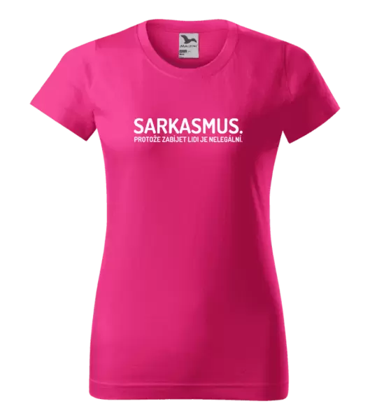 Dámské tričko Sarkasmus. Protože zabíjet lidi je nelegální.