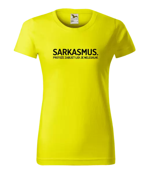 Dámské tričko Sarkasmus. Protože zabíjet lidi je nelegální.