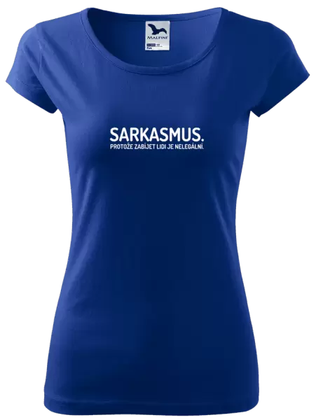 Dámské tričko Sarkasmus. Protože zabíjet lidi je nelegální.