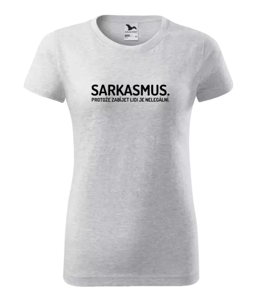 Dámské tričko Sarkasmus. Protože zabíjet lidi je nelegální.