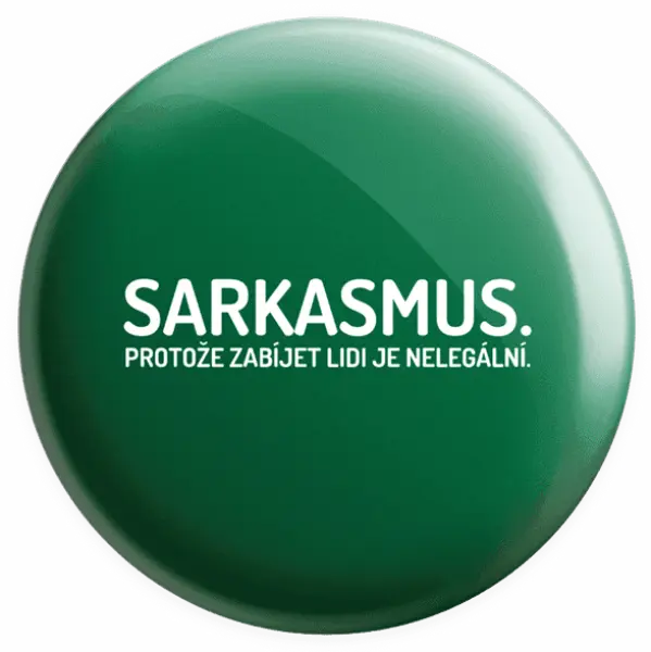 Placka Sarkasmus. Protože zabíjet lidi je nelegální.
