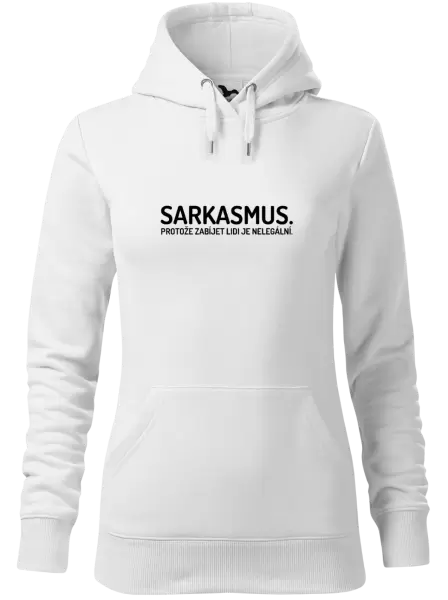 Dámská mikina Sarkasmus. Protože zabíjet lidi je nelegální.