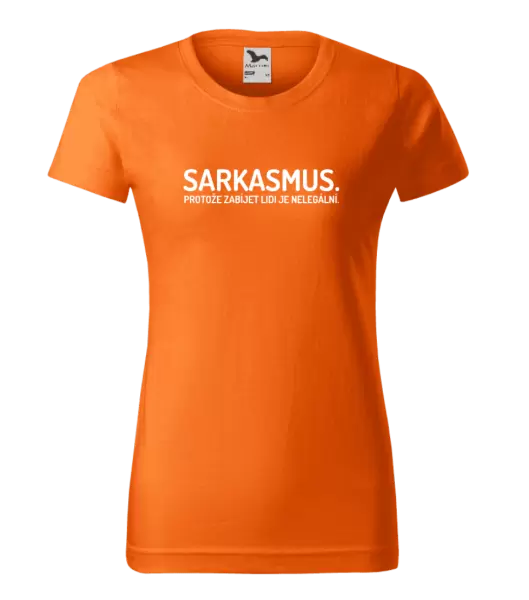 Dámské tričko Sarkasmus. Protože zabíjet lidi je nelegální.