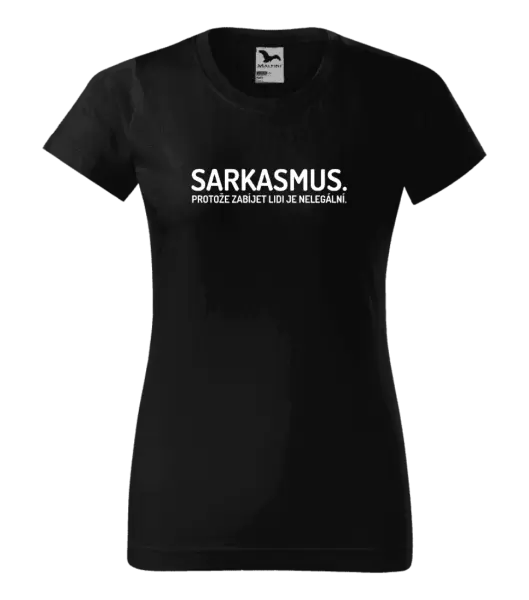 Dámské tričko Sarkasmus. Protože zabíjet lidi je nelegální.