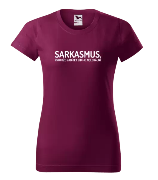 Dámské tričko Sarkasmus. Protože zabíjet lidi je nelegální.