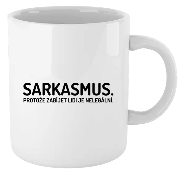 Hrnek Sarkasmus. Protože zabíjet lidi je nelegální.