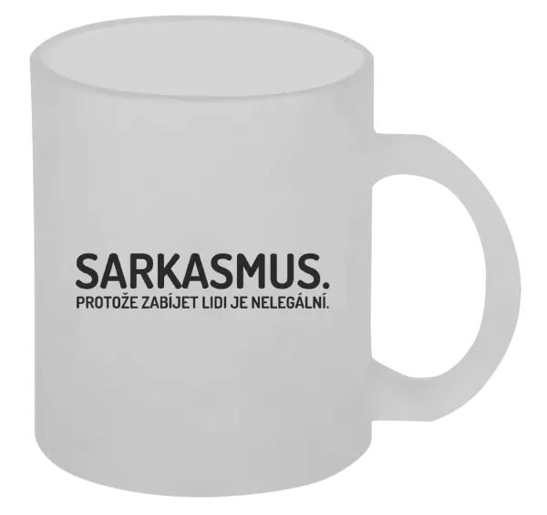 Hrnek Sarkasmus. Protože zabíjet lidi je nelegální.