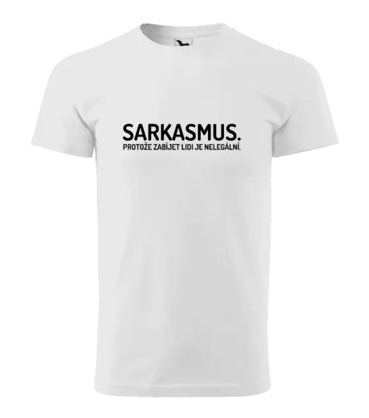 Pánské tričko Sarkasmus. Protože zabíjet lidi je nelegální.