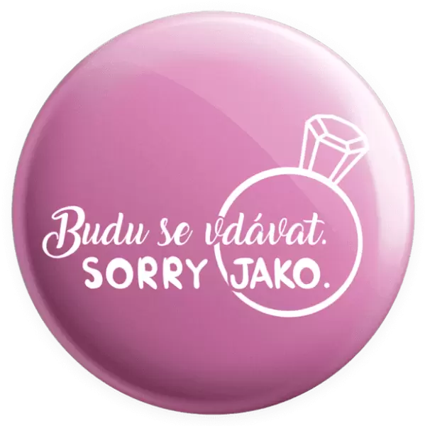 Placka Budu se vdávat. Sorry jako.