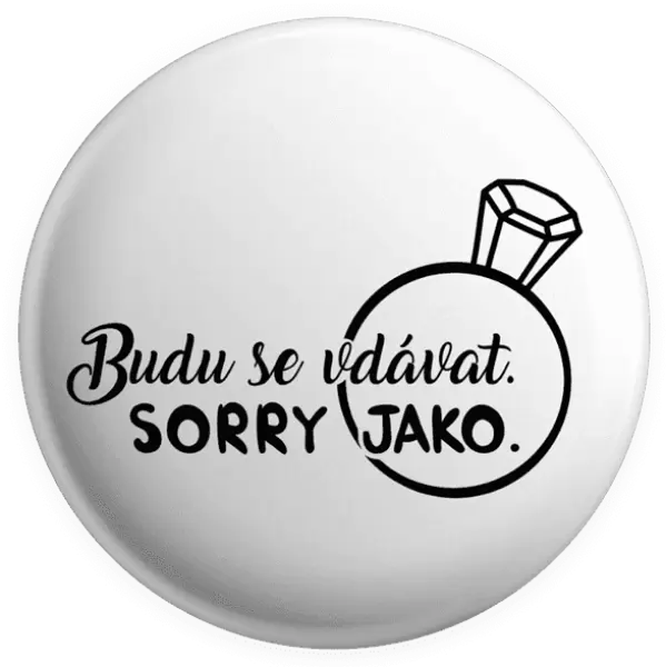 Placka Budu se vdávat. Sorry jako.