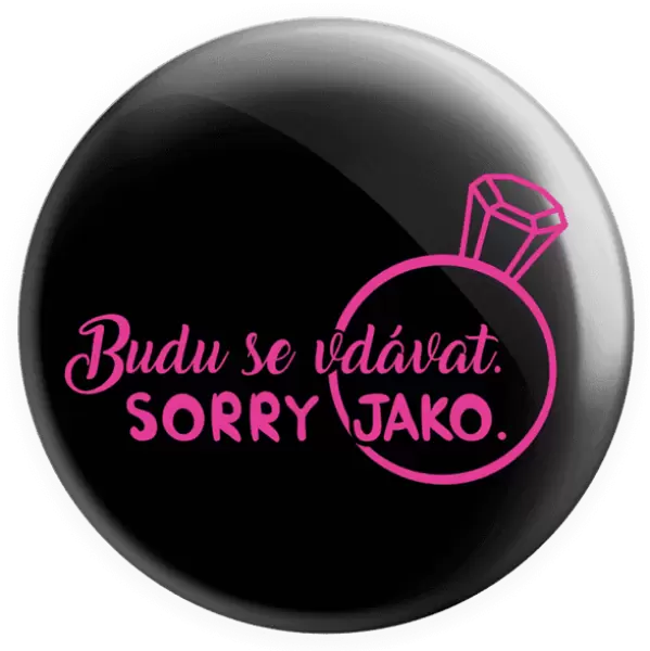 Placka Budu se vdávat. Sorry jako.