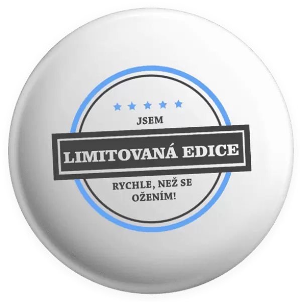 Placka Jsem limitovaná edice, rychle, než se ožením!