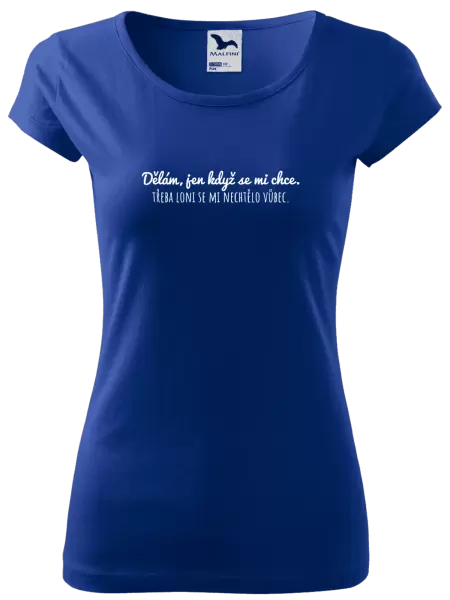 Dámské tričko Dělám, jen když se mi chce