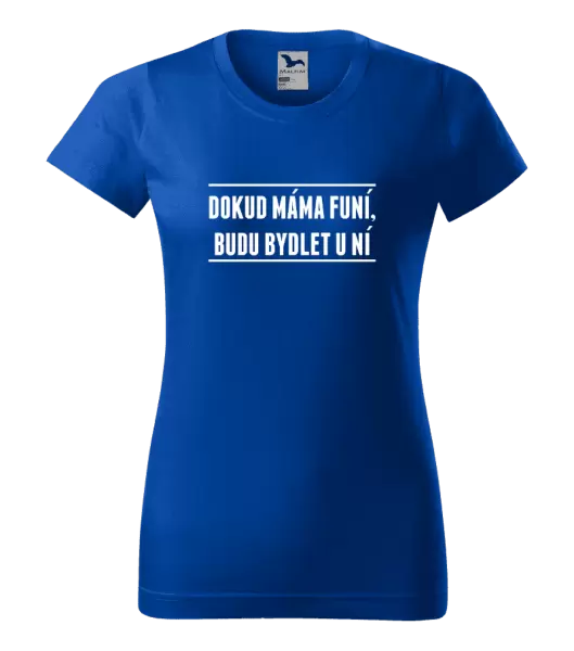 Dámské tričko Dokud máma funí, budu bydlet u ní
