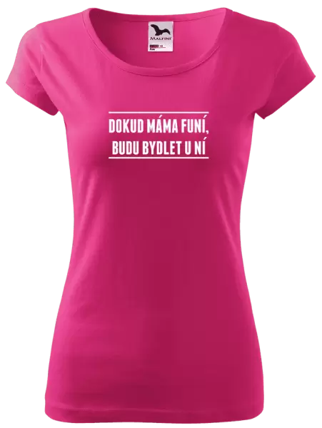 Dámské tričko Dokud máma funí, budu bydlet u ní