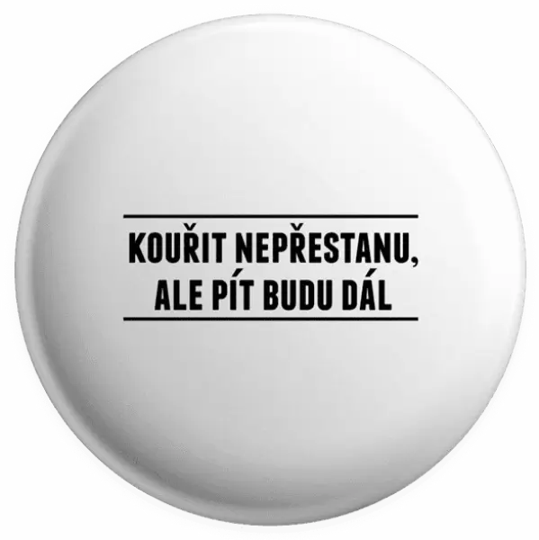 Placka Kouřit nepřestanu, ale pít budu dál