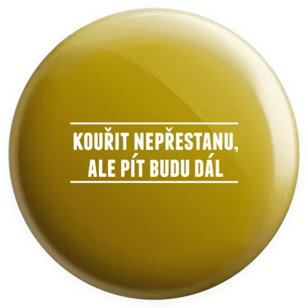 Placka Kouřit nepřestanu, ale pít budu dál