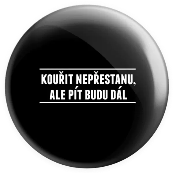 Placka Kouřit nepřestanu, ale pít budu dál