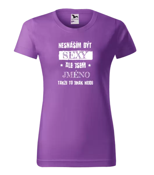 Dámské tričko Nesnáším být sexy, ale jsem (jméno)