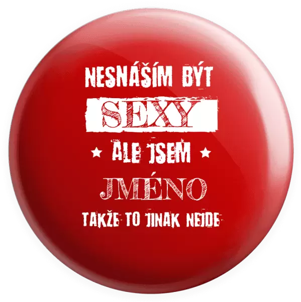 Placka Nesnáším být sexy, ale jsem (jméno)