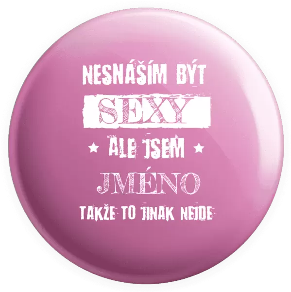 Placka Nesnáším být sexy, ale jsem (jméno)