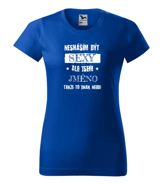Dámské tričko Nesnáším být sexy, ale jsem (jméno)