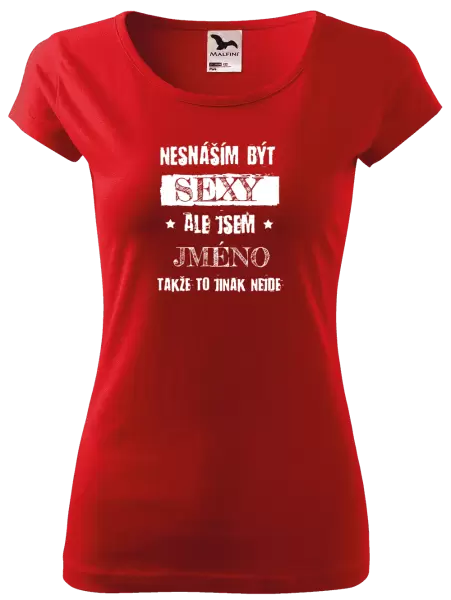 Dámské tričko Nesnáším být sexy, ale jsem (jméno)