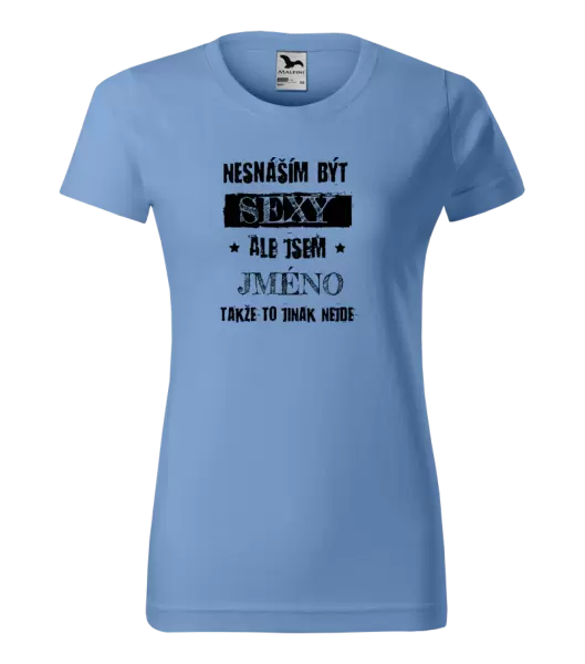 Dámské tričko Nesnáším být sexy, ale jsem (jméno)