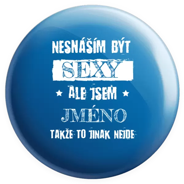 Placka Nesnáším být sexy, ale jsem (jméno)