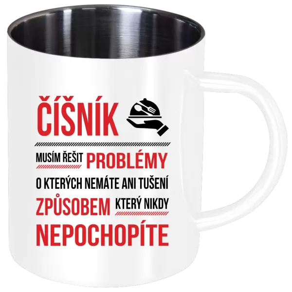 Nerezový hrnek Musím řešit problémy - číšník