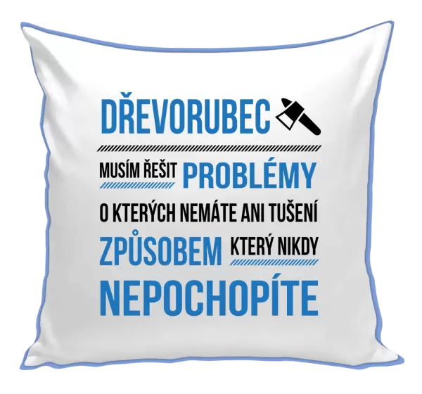 Polštář Musím řešit problémy - dřevorubec