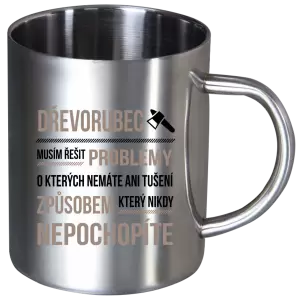 Nerezový hrnek Musím řešit problémy - dřevorubec