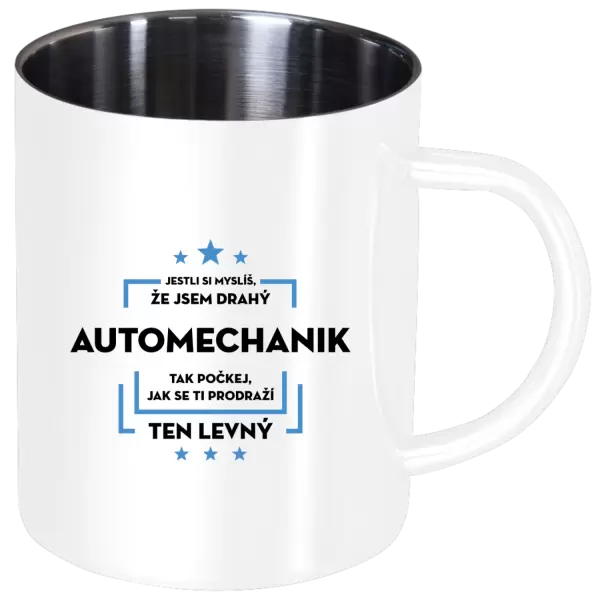 Nerezový hrnek Jestli si myslíš, že jsem drahý - automechanik