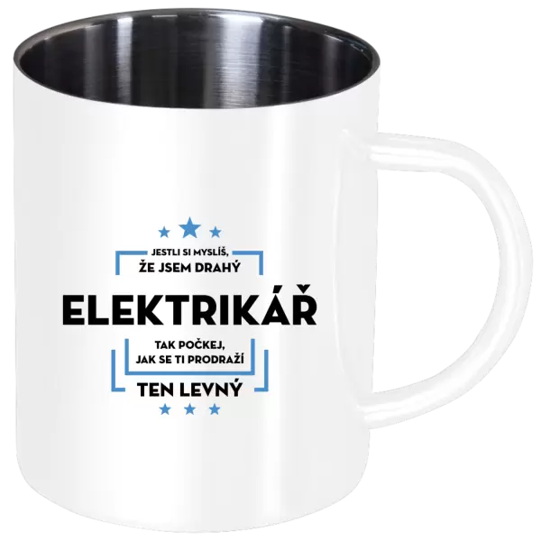 Nerezový hrnek Jestli si myslíš, že jsem drahý - elektrikář