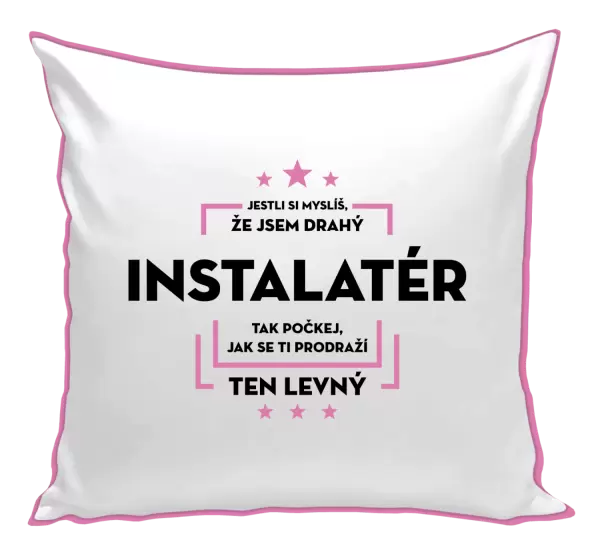 Polštář Jestli si myslíš, že jsem drahý - instalatér
