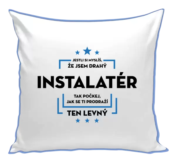 Polštář Jestli si myslíš, že jsem drahý - instalatér