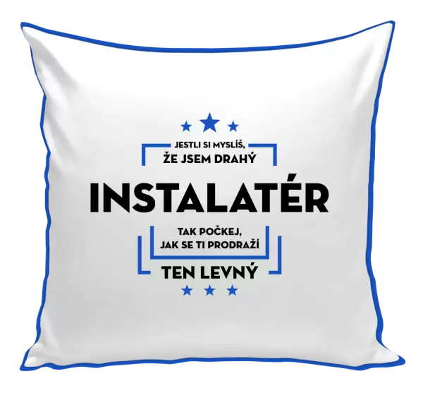 Polštář Jestli si myslíš, že jsem drahý - instalatér