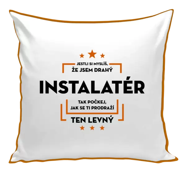 Polštář Jestli si myslíš, že jsem drahý - instalatér