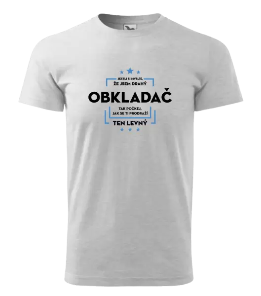 Pánské tričko Jestli si myslíš, že jsem drahý - obkladač
