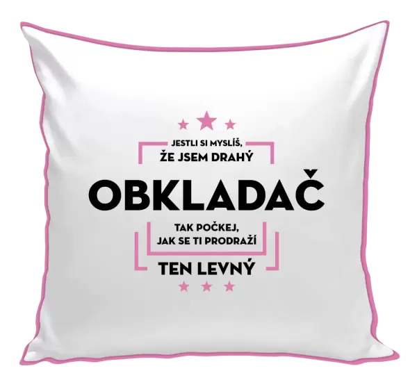 Polštář Jestli si myslíš, že jsem drahý - obkladač