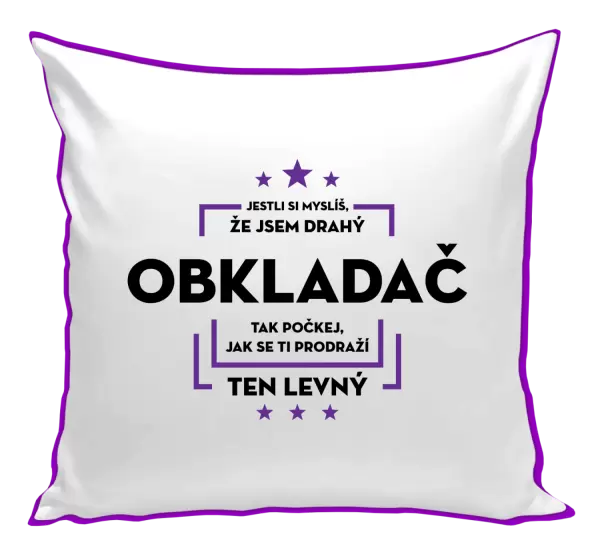 Polštář Jestli si myslíš, že jsem drahý  - obkladač