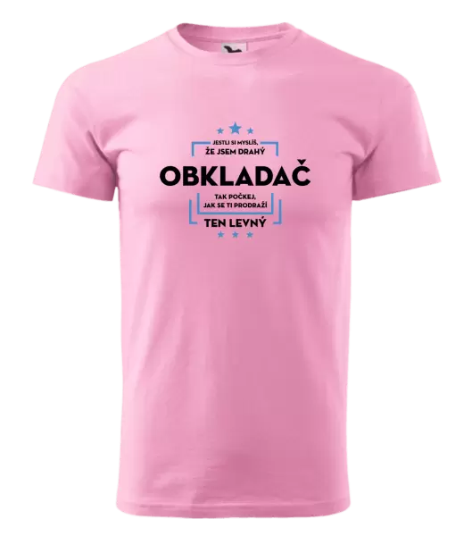 Pánské tričko Jestli si myslíš, že jsem drahý - obkladač