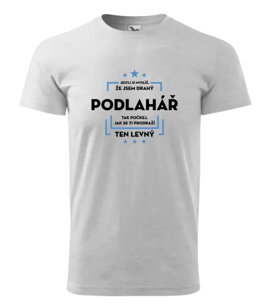 Pánské tričko Jestli si myslíš, že jsem drahý - podlahář