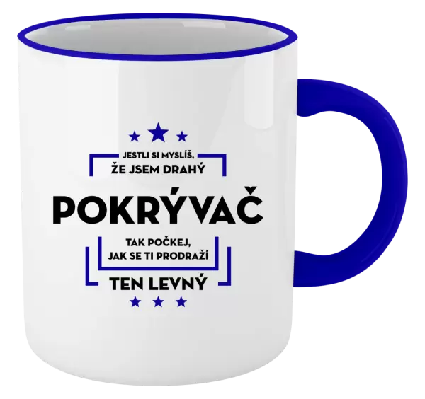 Hrnek Jestli si myslíš, že jsem drahý - pokrývač